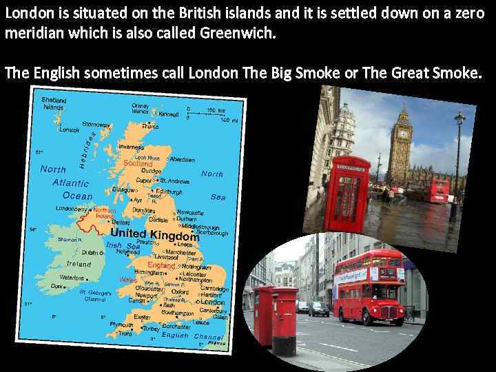 London is situated on the British islands and it is settled down on a