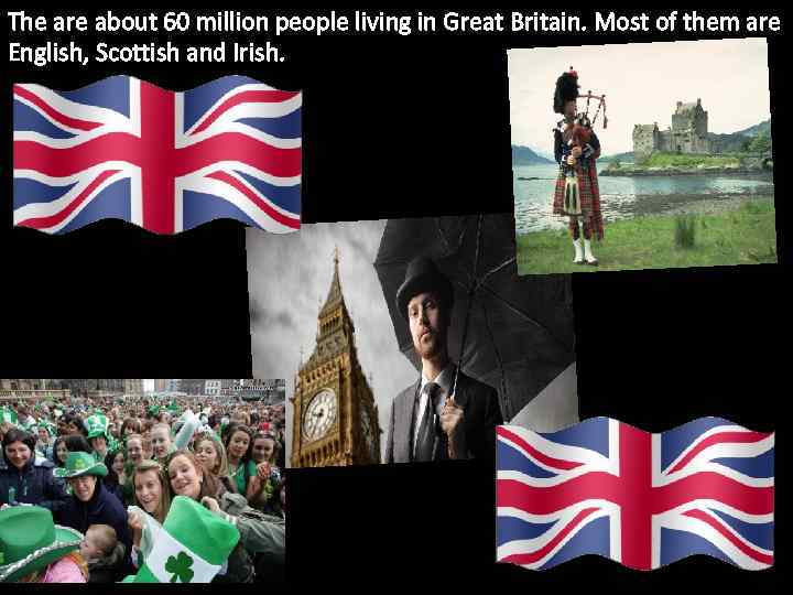 The are about 60 million people living in Great Britain. Most of them are