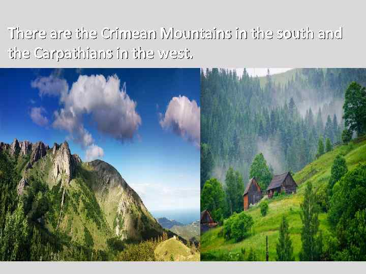There are the Crimean Mountains in the south and the Carpathians in the west.