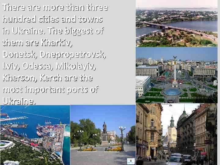 There are more than three hundred cities and towns in Ukraine. The biggest of