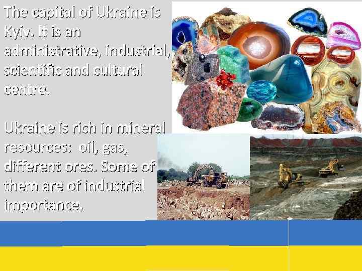 The capital of Ukraine is Kyiv. It is an administrative, industrial, scientific and cultural