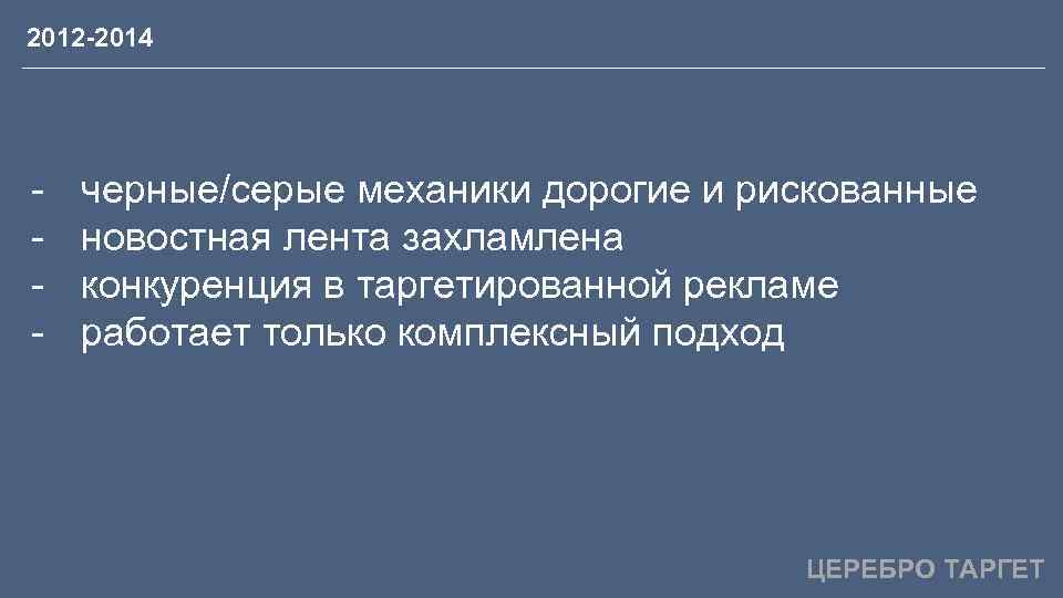 2012 -2014 - черные/серые механики дорогие и рискованные новостная лента захламлена конкуренция в таргетированной