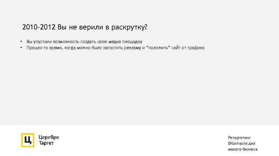 2010 -2012 Вы не верили в раскрутку? • • Вы упустили возможность создать свою