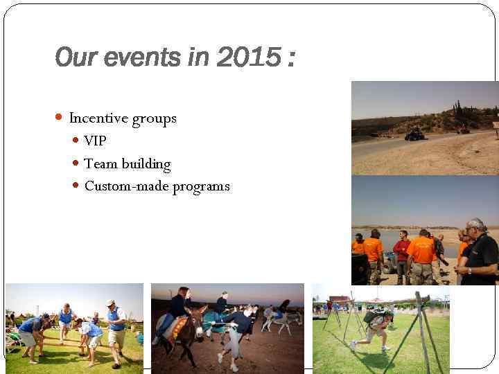 Our events in 2015 : Incentive groups VIP Team building Custom-made programs 