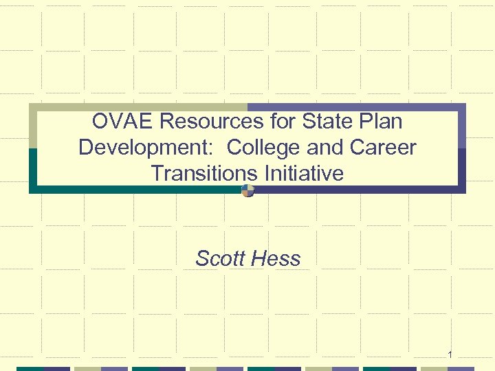 OVAE Resources for State Plan Development: College and Career Transitions Initiative Scott Hess 1