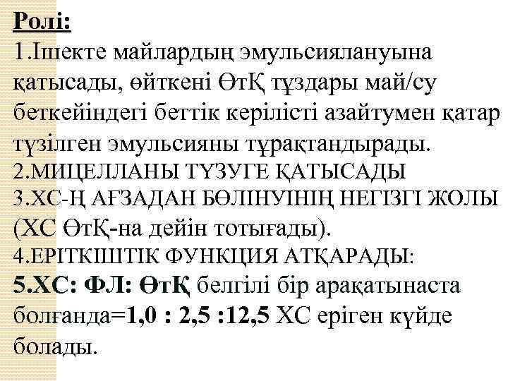 Ролі: 1. Ішекте майлардың эмульсиялануына қатысады, өйткені ӨтҚ тұздары май/су беткейіндегі беттік керілісті азайтумен