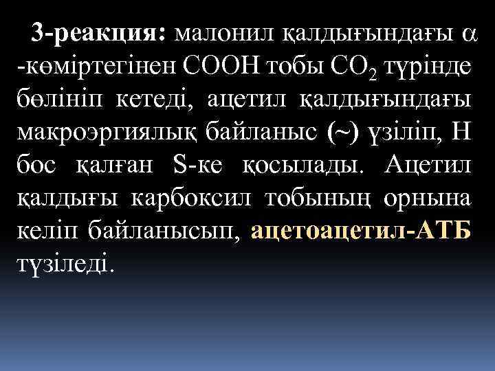 3 -реакция: малонил қалдығындағы -көмiртегiнен СООН тобы СО 2 түрiнде бөлiнiп кетедi, ацетил қалдығындағы