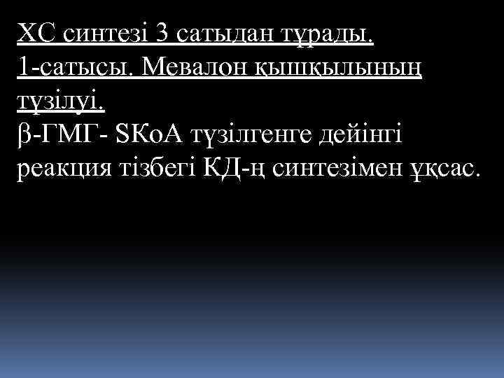 ХС синтезі 3 сатыдан тұрады. 1 -сатысы. Мевалон қышқылының түзілуі. -ГМГ- SКо. А түзілгенге