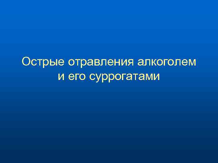 Острые отравления алкоголем и его суррогатами 