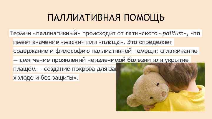 ПАЛЛИАТИВНАЯ ПОМОЩЬ Термин «паллиативный» происходит от латинского «pallium» , что имеет значение «маски» или