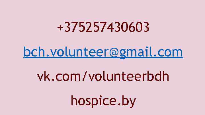 +375257430603 bch. volunteer@gmail. com vk. com/volunteerbdh hospice. by 