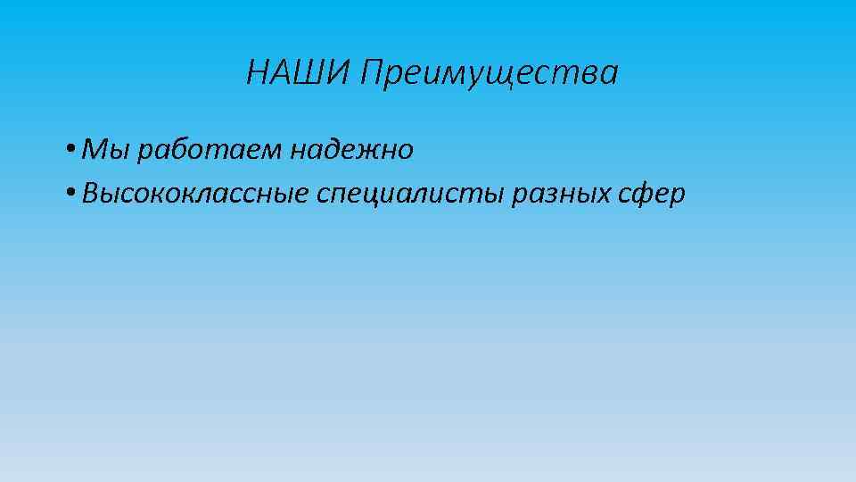 НАШИ Преимущества • Мы работаем надежно • Высококлассные специалисты разных сфер 