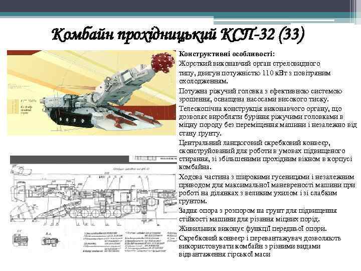 Комбайн прохідницький КСП-32 (33) Конструктивні особливості: Жорсткий виконавчий орган стреловидного типу, двигун потужністю 110