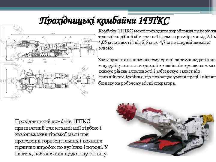 Прохідницькі комбайни 1 ГПКС Комбайн 1 ГПКС може проходити вироблення прямокутн трапецієподібної або арочної