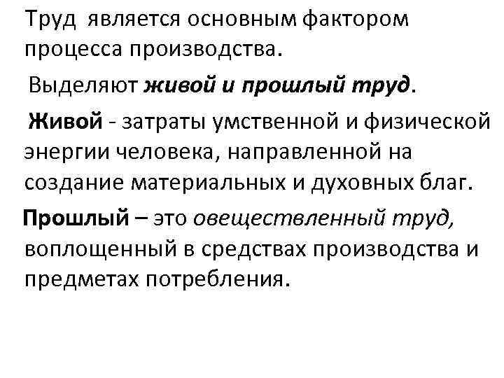  Труд является основным фактором процесса производства. Выделяют живой и прошлый труд. Живой -