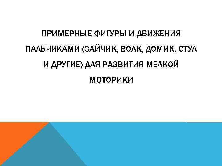 ПРИМЕРНЫЕ ФИГУРЫ И ДВИЖЕНИЯ ПАЛЬЧИКАМИ (ЗАЙЧИК, ВОЛК, ДОМИК, СТУЛ И ДРУГИЕ) ДЛЯ РАЗВИТИЯ МЕЛКОЙ