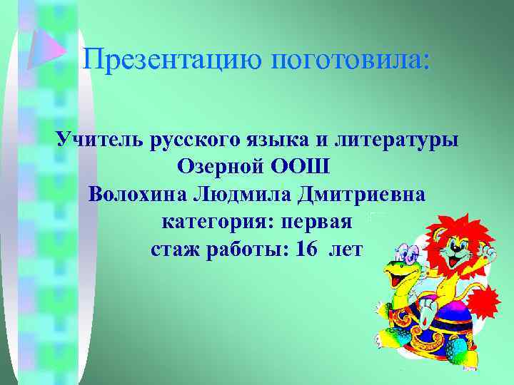 Презентацию поготовила: Учитель русского языка и литературы Озерной ООШ Волохина Людмила Дмитриевна категория: первая