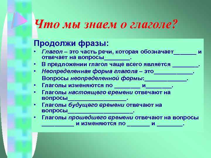 Что мы знаем о глаголе? Продолжи фразы: • Глагол – это часть речи, которая