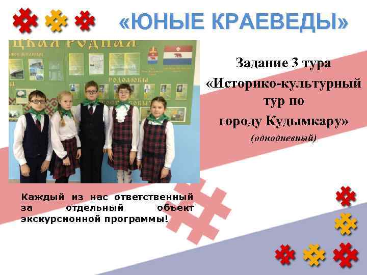  «ЮНЫЕ КРАЕВЕДЫ» Задание 3 тура «Историко-культурный тур по городу Кудымкару» (однодневный) Каждый из