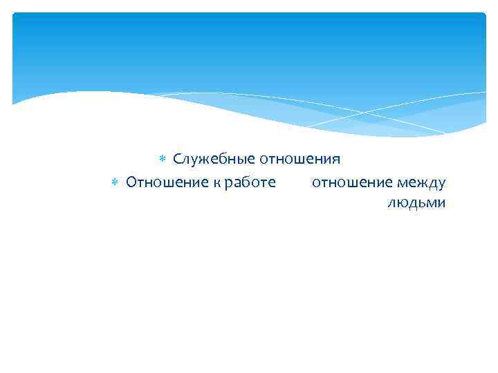  Служебные отношения Отношение к работе отношение между людьми 