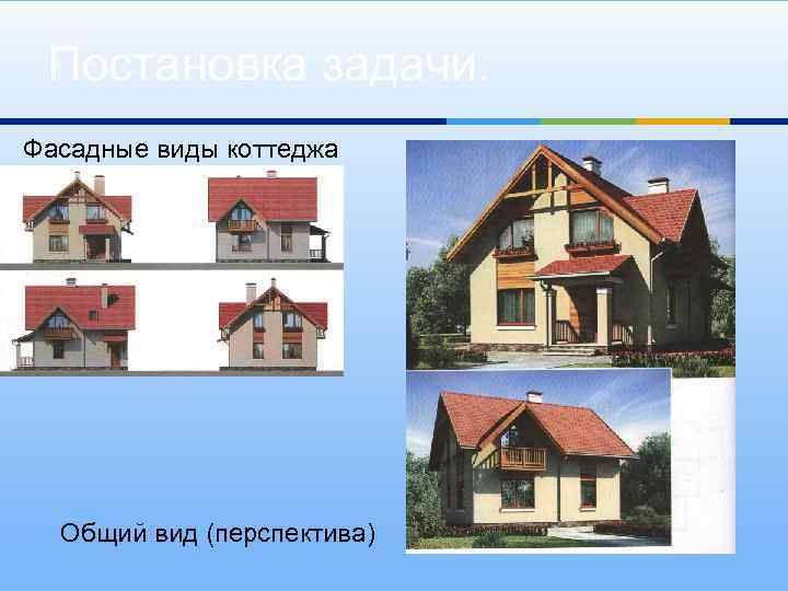 Постановка задачи. Фасадные виды коттеджа Общий вид (перспектива) 
