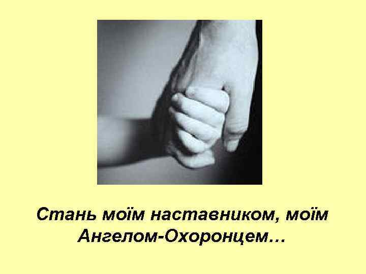 Стань моїм наставником, моїм Ангелом-Охоронцем… 