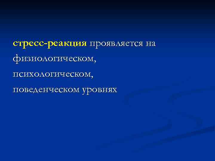 стресс-реакция проявляется на физиологическом, психологическом, поведенческом уровнях 