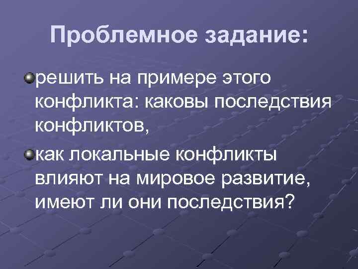 Проблемное задание: решить на примере этого конфликта: каковы последствия конфликтов, как локальные конфликты влияют