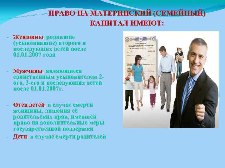 ПРАВО НА МАТЕРИНСКИЙ (СЕМЕЙНЫЙ) КАПИТАЛ ИМЕЮТ: - Женщины, родившие (усыновившие) второго и последующих детей