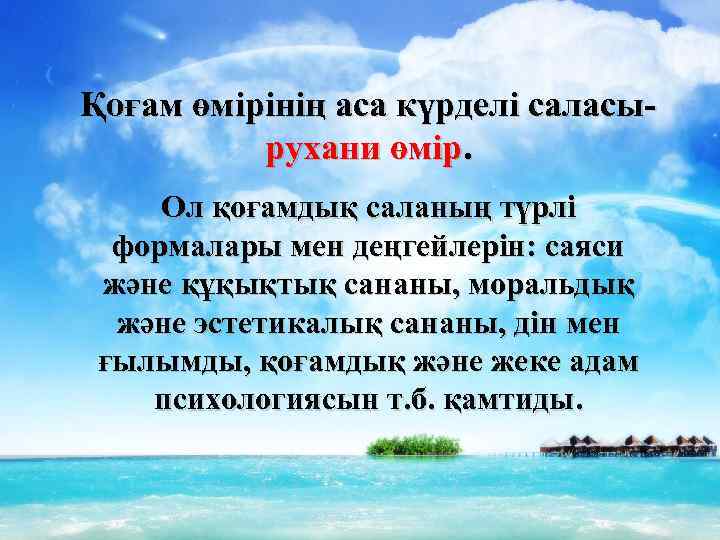 Қоғам өмірінің аса күрделі саласырухани өмір. Ол қоғамдық саланың түрлі формалары мен деңгейлерін: саяси