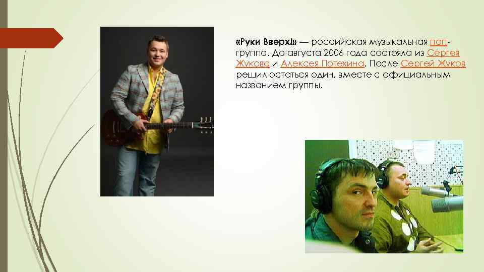  «Руки Вверх!» — российская музыкальная попгруппа. До августа 2006 года состояла из Сергея