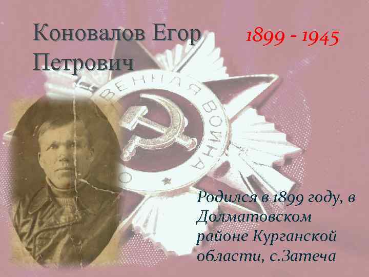 Коновалов Егор Петрович 1899 - 1945 Родился в 1899 году, в Долматовском районе Курганской