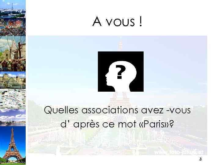 A vous ! Quelles associations avez -vous d’ après ce mot «Paris» ? 3