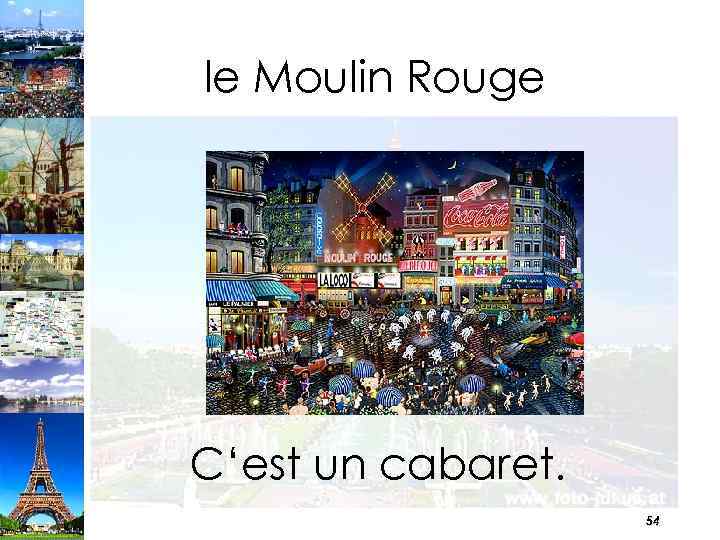 le Moulin Rouge C‘est un cabaret. 54 