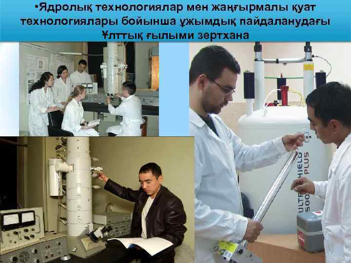  • Ядролық технологиялар мен жаңғырмалы қуат технологиялары бойынша ұжымдық пайдаланудағы Ұлттық ғылыми зертхана