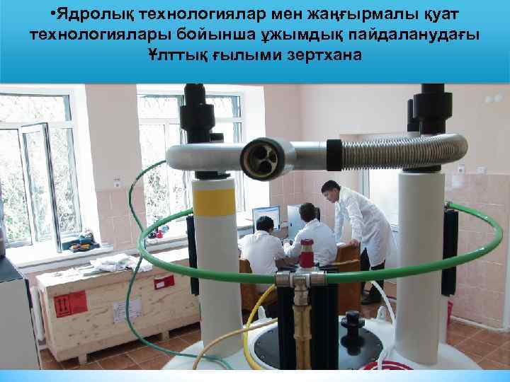  • Ядролық технологиялар мен жаңғырмалы қуат технологиялары бойынша ұжымдық пайдаланудағы Ұлттық ғылыми зертхана