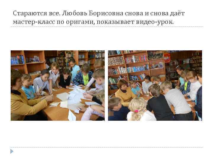 Стараются все. Любовь Борисовна снова и снова даёт мастер-класс по оригами, показывает видео-урок. 