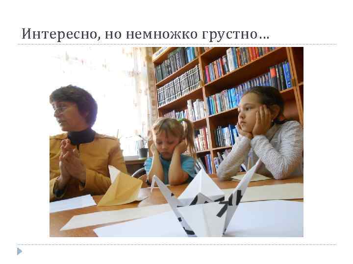 Интересно, но немножко грустно… 