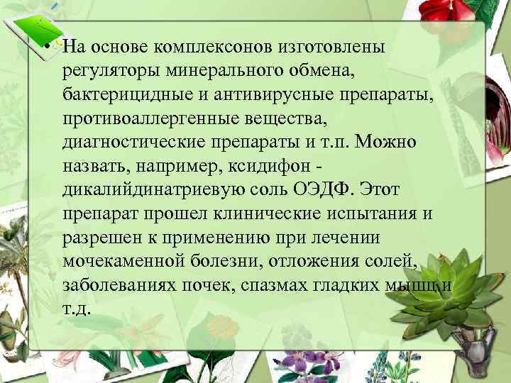  • На основе комплексонов изготовлены регуляторы минерального обмена, бактерицидные и антивирусные препараты, противоаллергенные