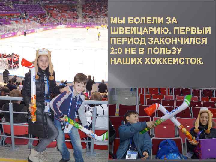 МЫ БОЛЕЛИ ЗА ШВЕЙЦАРИЮ. ПЕРВЫЙ ПЕРИОД ЗАКОНЧИЛСЯ 2: 0 НЕ В ПОЛЬЗУ НАШИХ ХОККЕИСТОК.