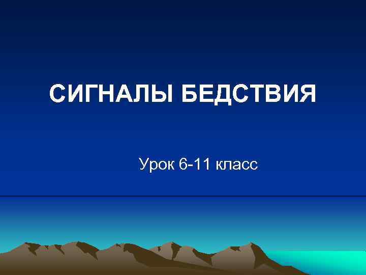 СИГНАЛЫ БЕДСТВИЯ Урок 6 -11 класс 
