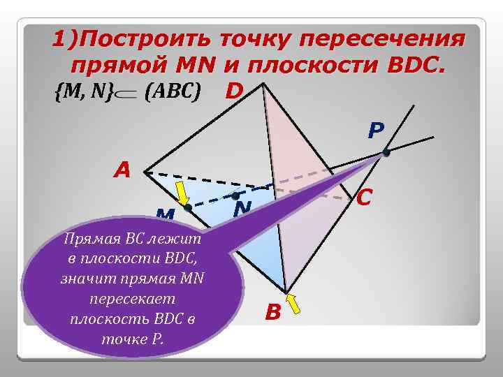 1)Построить точку пересечения прямой МN и плоскости BDC. {М, N} (АВС) D P A