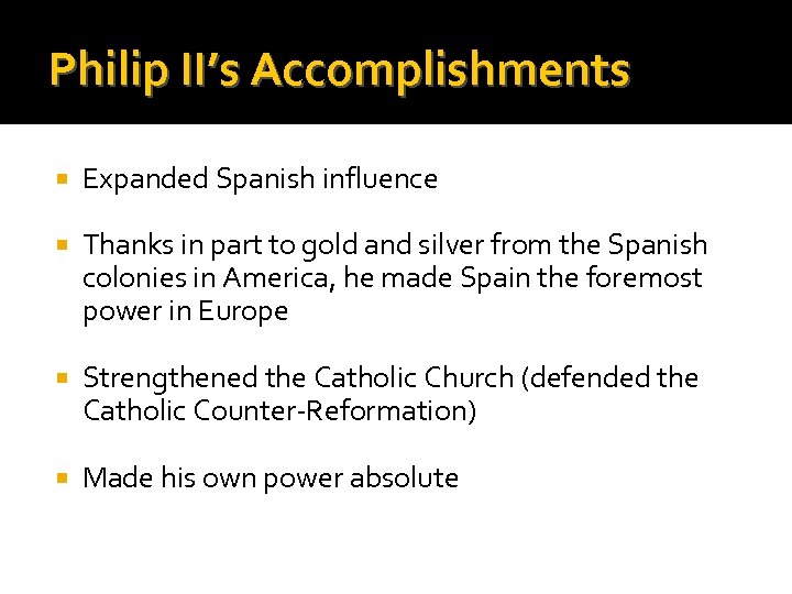 Philip II’s Accomplishments Expanded Spanish influence Thanks in part to gold and silver from