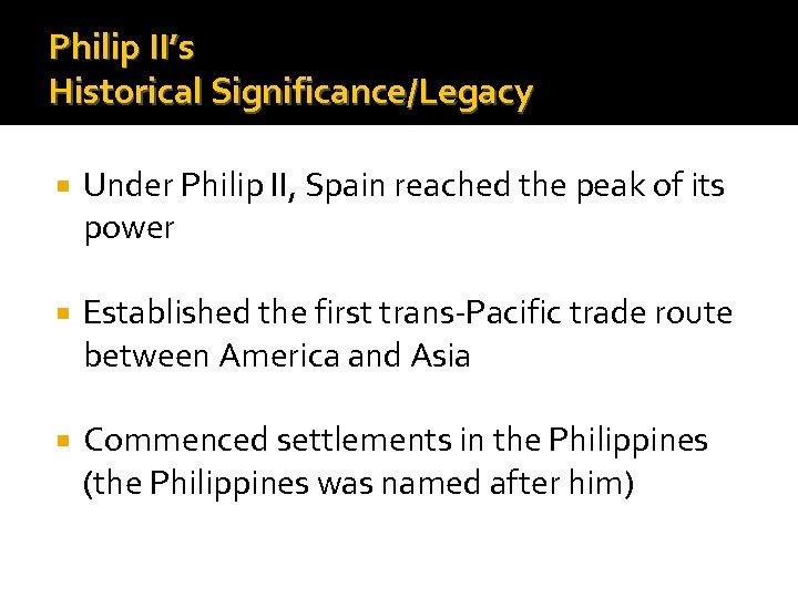 Philip II’s Historical Significance/Legacy Under Philip II, Spain reached the peak of its power