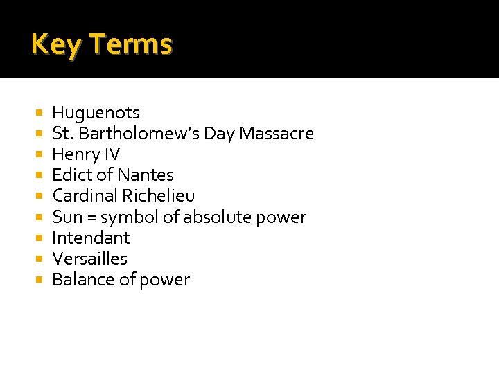 Key Terms Huguenots St. Bartholomew’s Day Massacre Henry IV Edict of Nantes Cardinal Richelieu