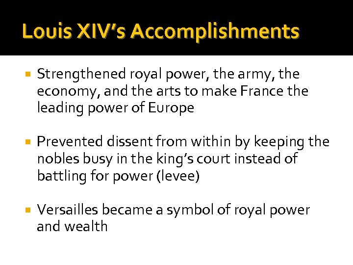 Louis XIV’s Accomplishments Strengthened royal power, the army, the economy, and the arts to