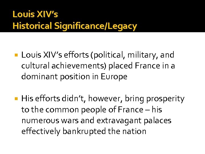 Louis XIV’s Historical Significance/Legacy Louis XIV’s efforts (political, military, and cultural achievements) placed France