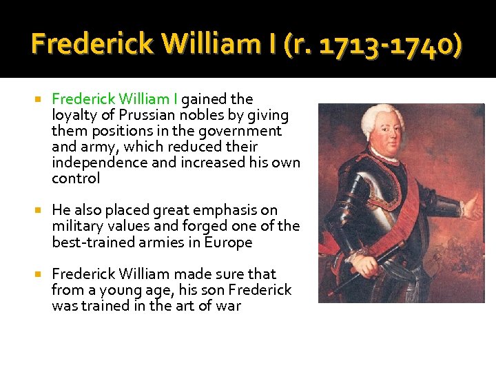 Frederick William I (r. 1713 -1740) Frederick William I gained the loyalty of Prussian