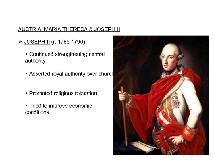 AUSTRIA: MARIA THERESA & JOSEPH II Ø JOSEPH II (r. 1765 -1790) Continued strengthening