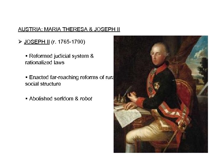 AUSTRIA: MARIA THERESA & JOSEPH II Ø JOSEPH II (r. 1765 -1790) Reformed judicial